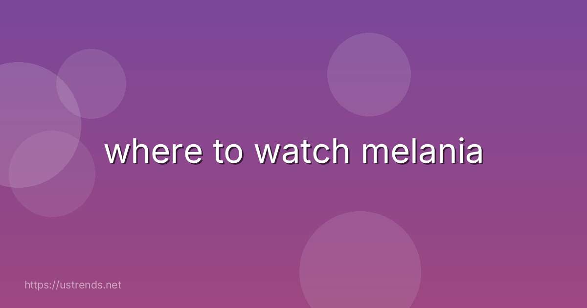 where to watch melania