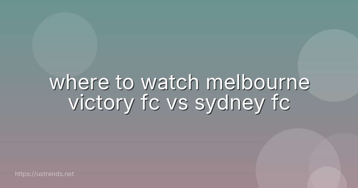 where to watch melbourne victory fc vs sydney fc