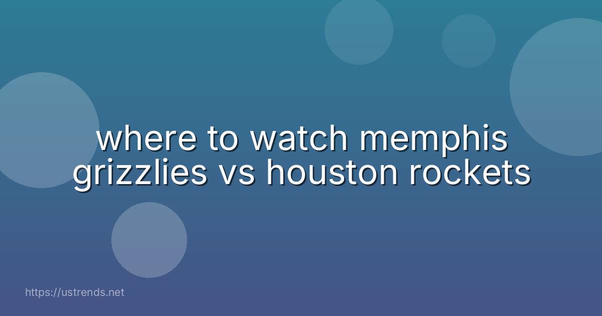 where to watch memphis grizzlies vs houston rockets
