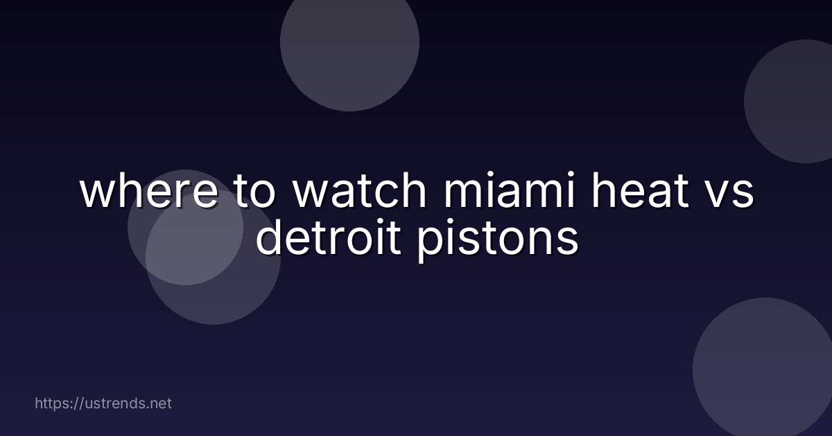 where to watch miami heat vs detroit pistons