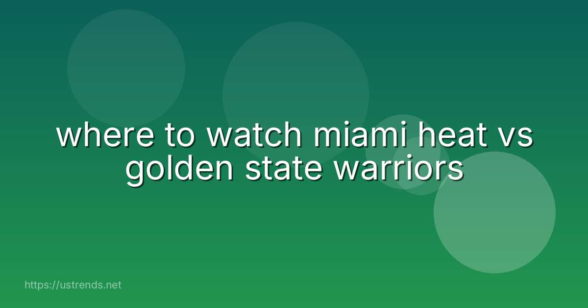 where to watch miami heat vs golden state warriors
