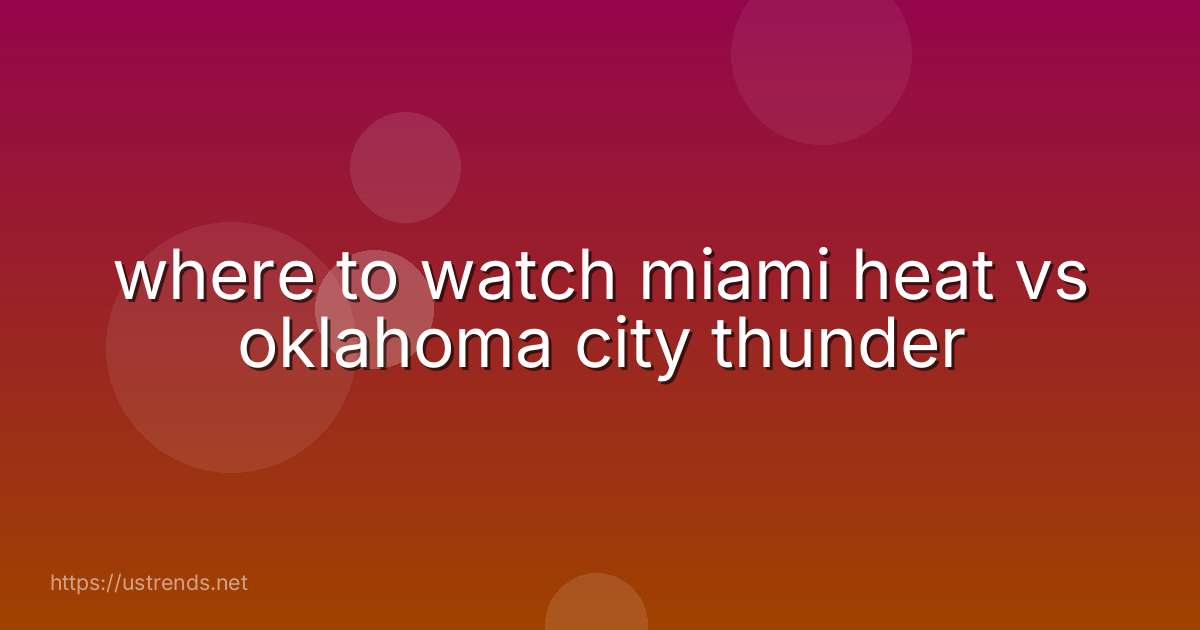 where to watch miami heat vs oklahoma city thunder
