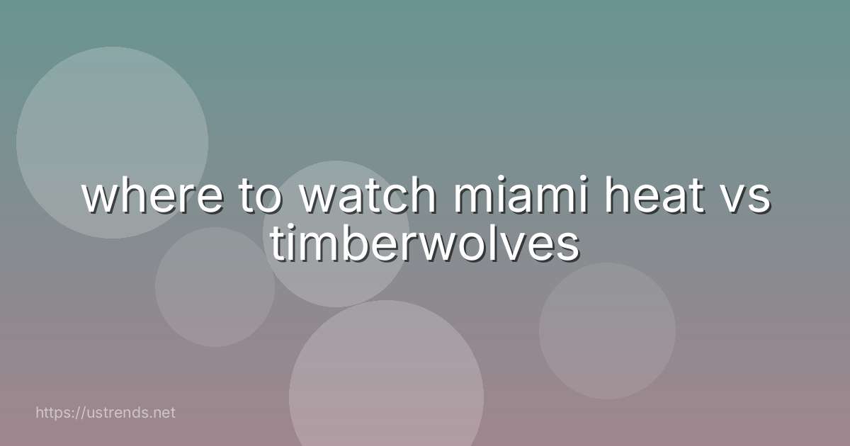 where to watch miami heat vs timberwolves