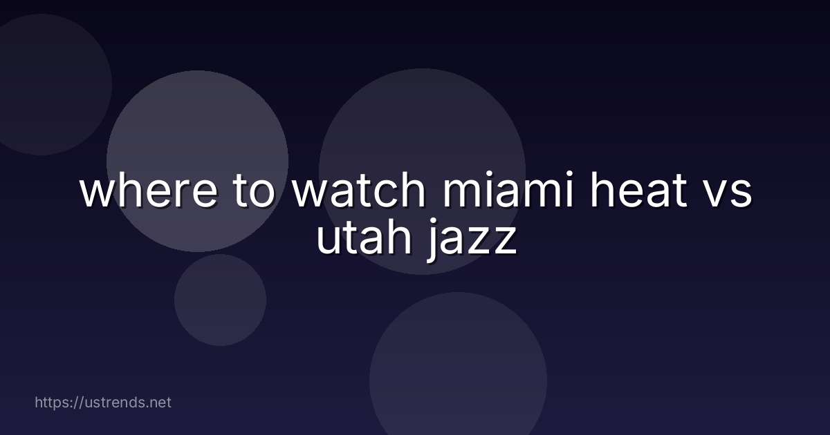 where to watch miami heat vs utah jazz