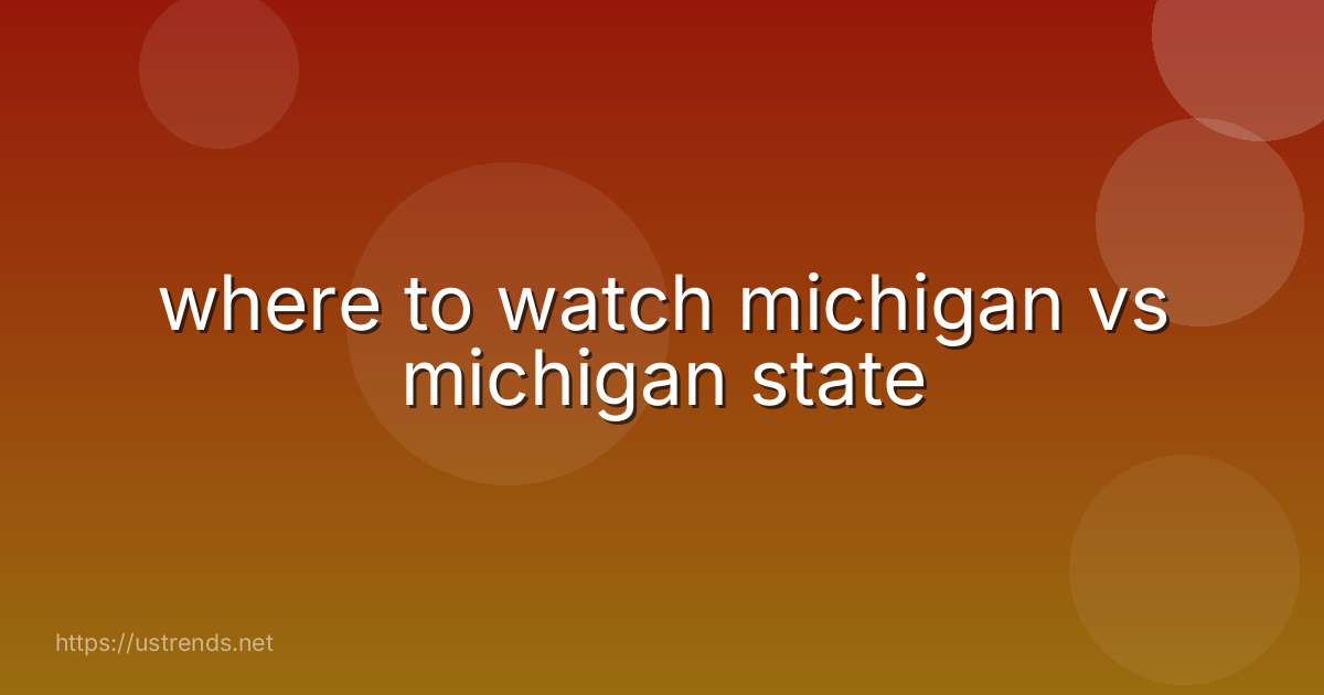 where to watch michigan vs michigan state