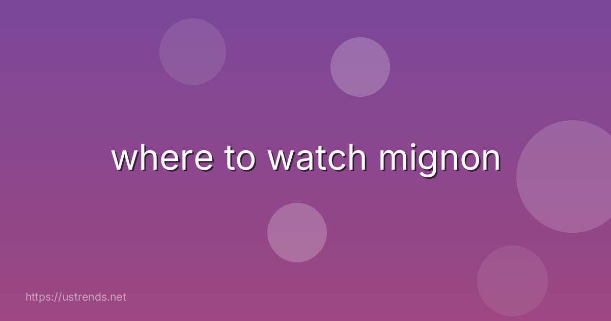where to watch mignon