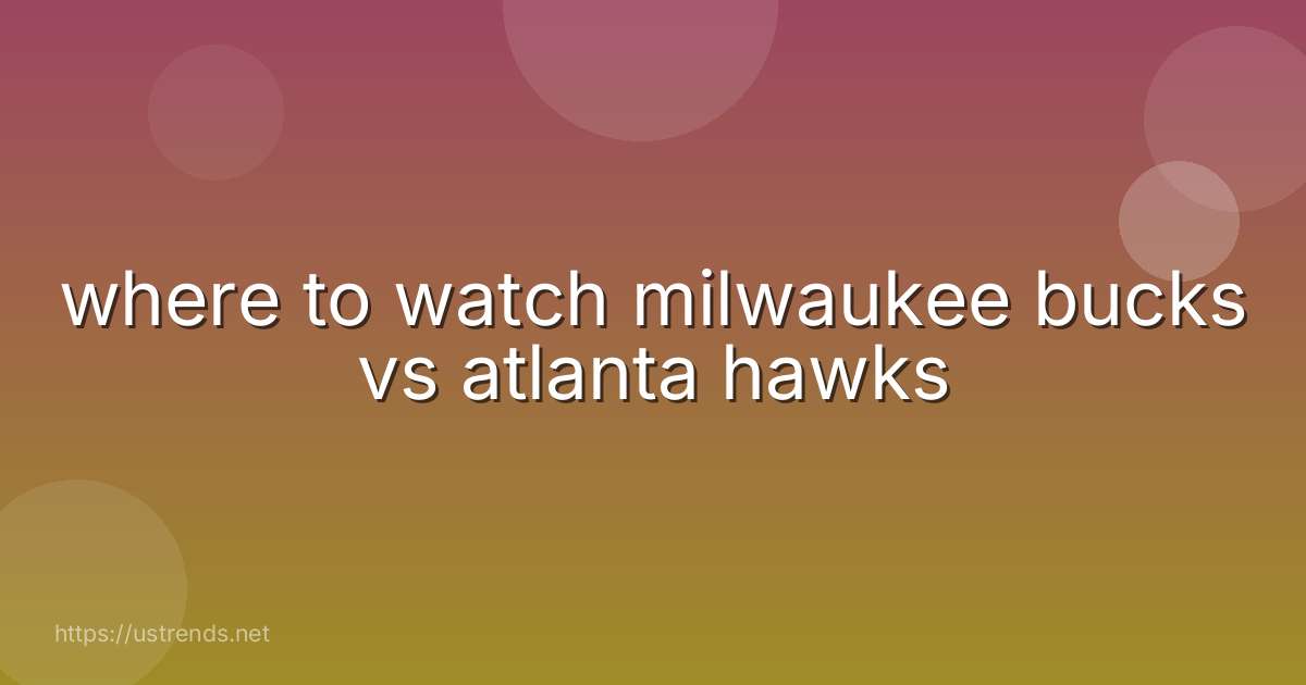 where to watch milwaukee bucks vs atlanta hawks