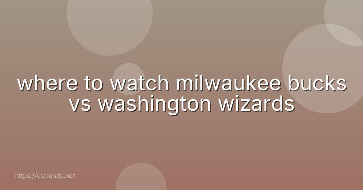 where to watch milwaukee bucks vs washington wizards
