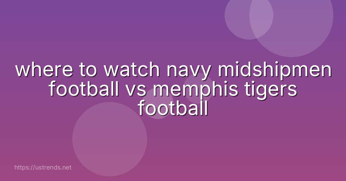 where to watch navy midshipmen football vs memphis tigers football