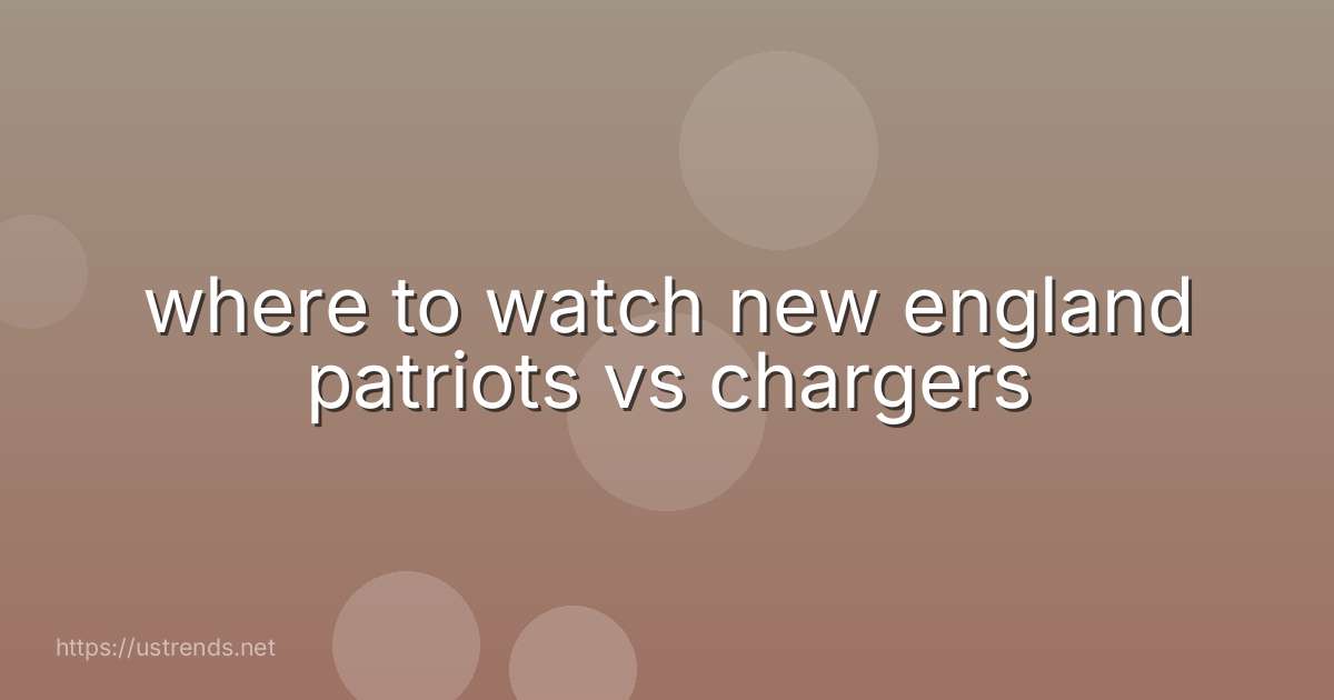 where to watch new england patriots vs chargers