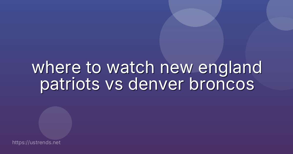 where to watch new england patriots vs denver broncos