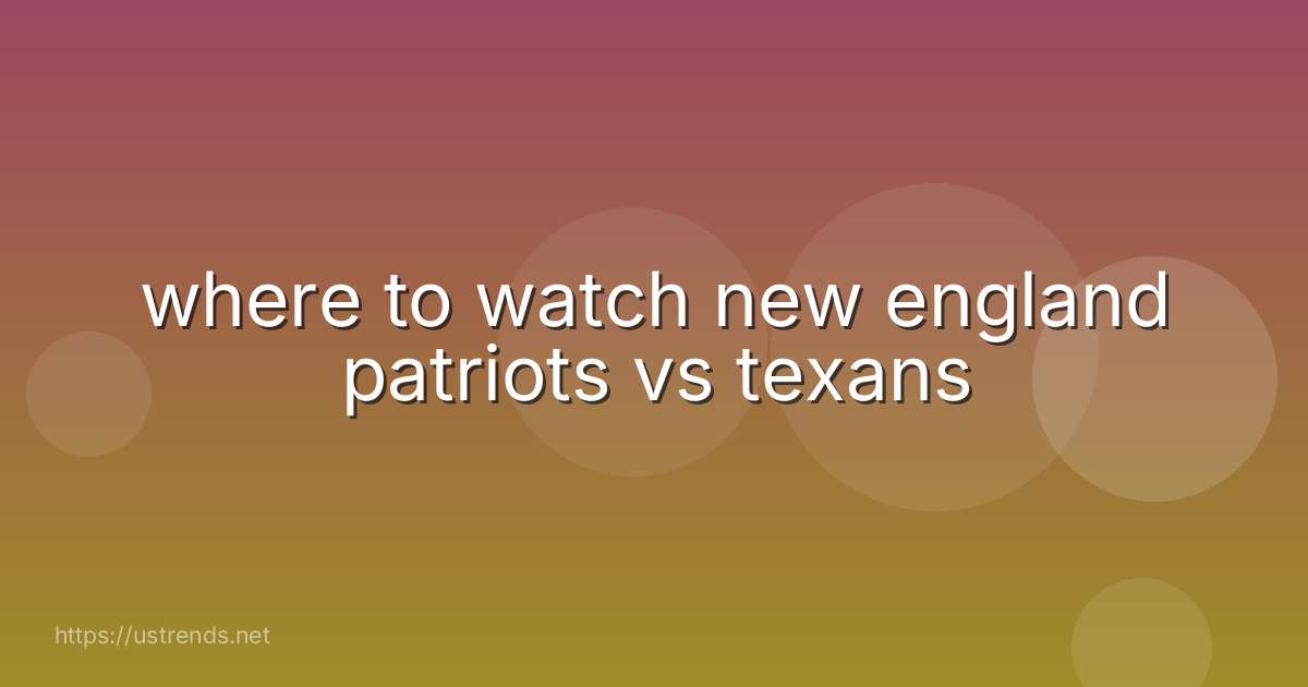 where to watch new england patriots vs texans