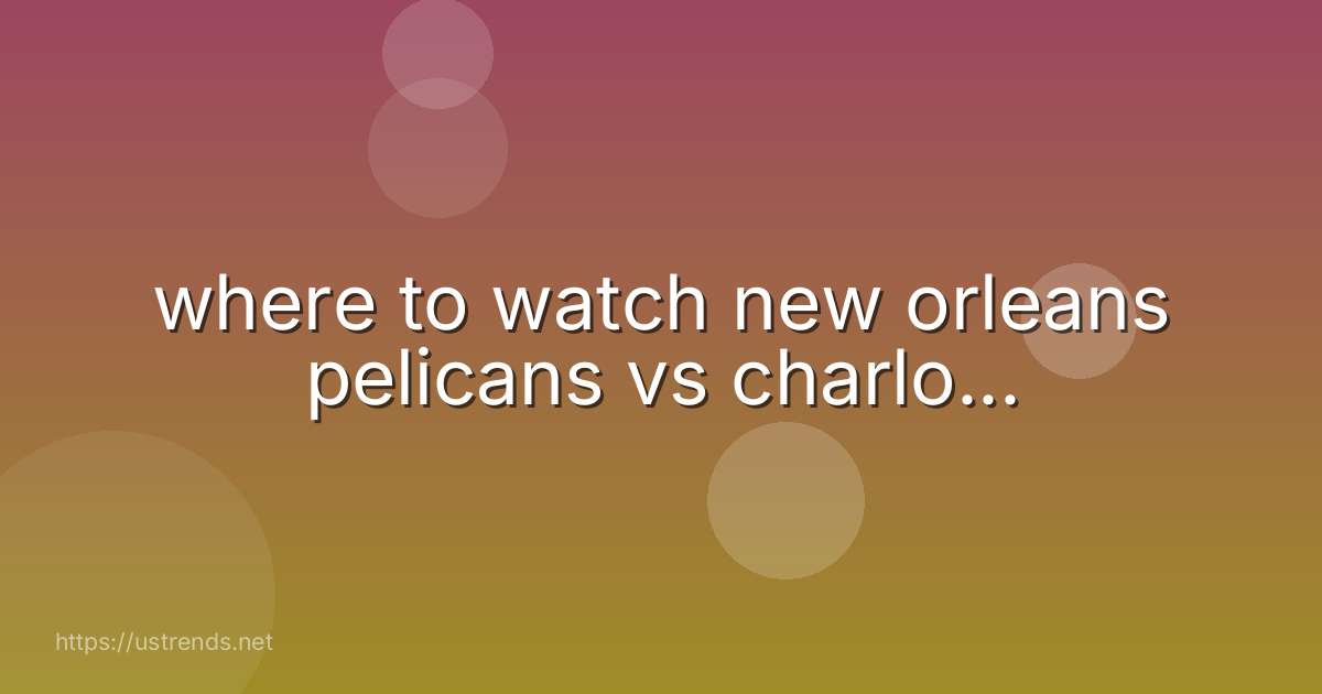 where to watch new orleans pelicans vs charlo...