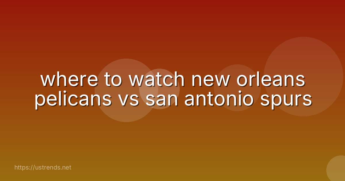 where to watch new orleans pelicans vs san antonio spurs