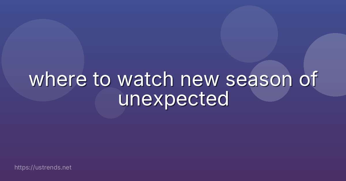 where to watch new season of unexpected