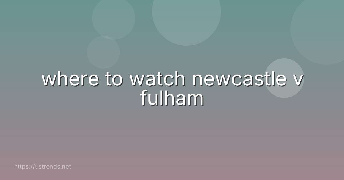 where to watch newcastle v fulham