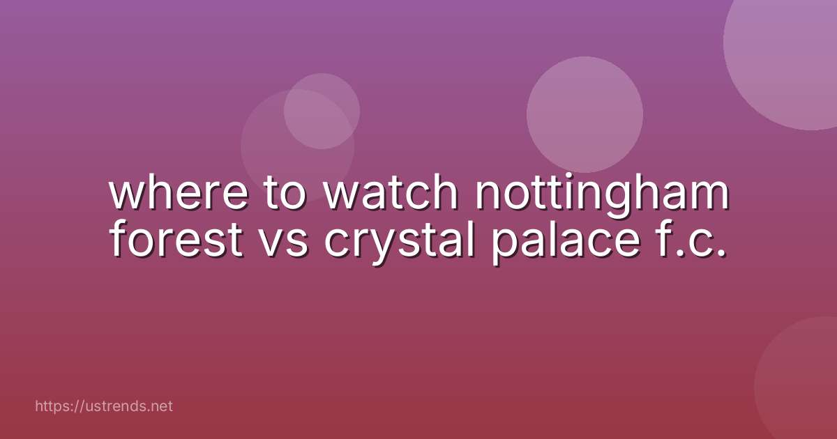 where to watch nottingham forest vs crystal palace f.c.