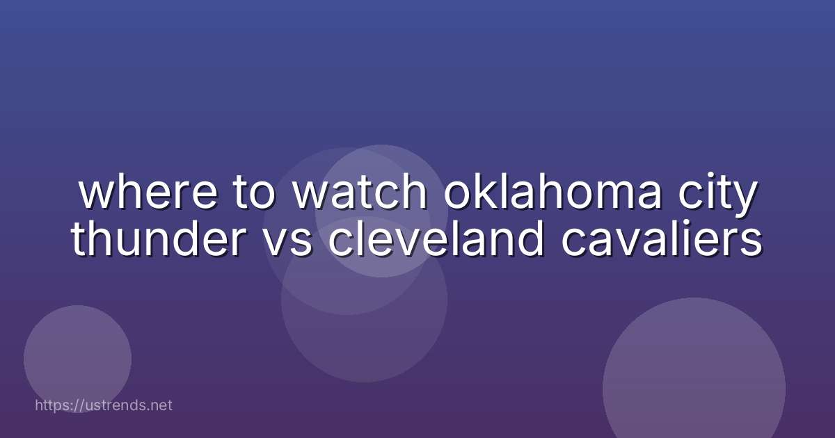 where to watch oklahoma city thunder vs cleveland cavaliers