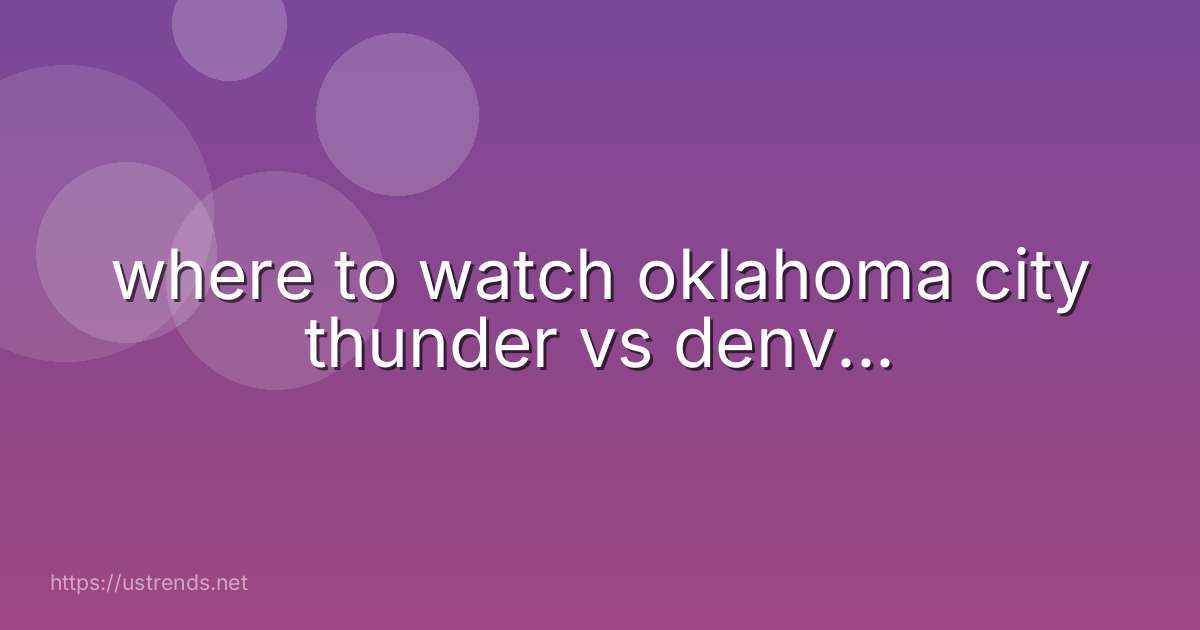 where to watch oklahoma city thunder vs denv...