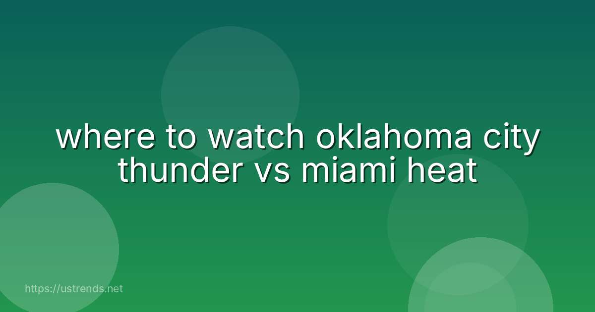 where to watch oklahoma city thunder vs miami heat