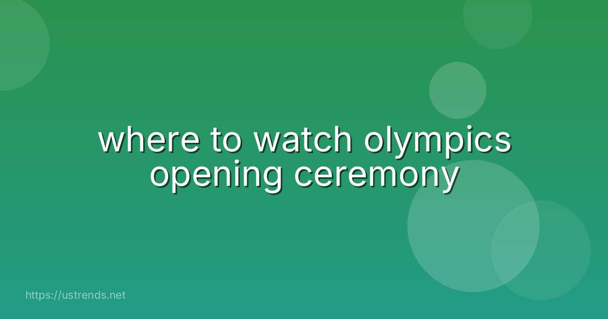 where to watch olympics opening ceremony