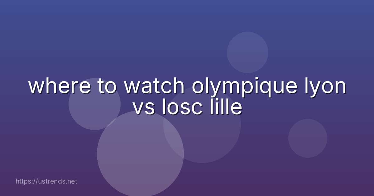 where to watch olympique lyon vs losc lille