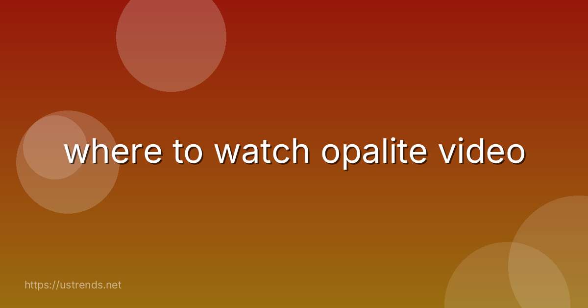 where to watch opalite video