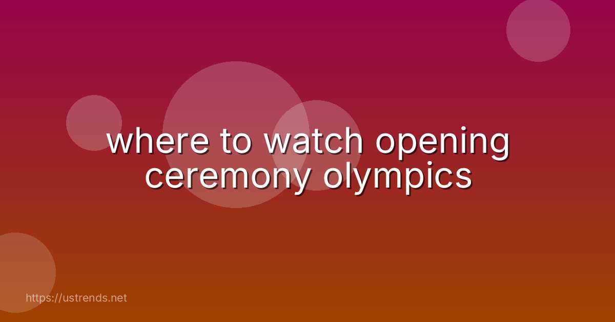 where to watch opening ceremony olympics