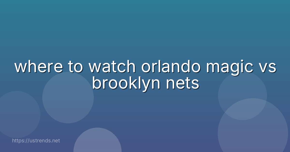 where to watch orlando magic vs brooklyn nets
