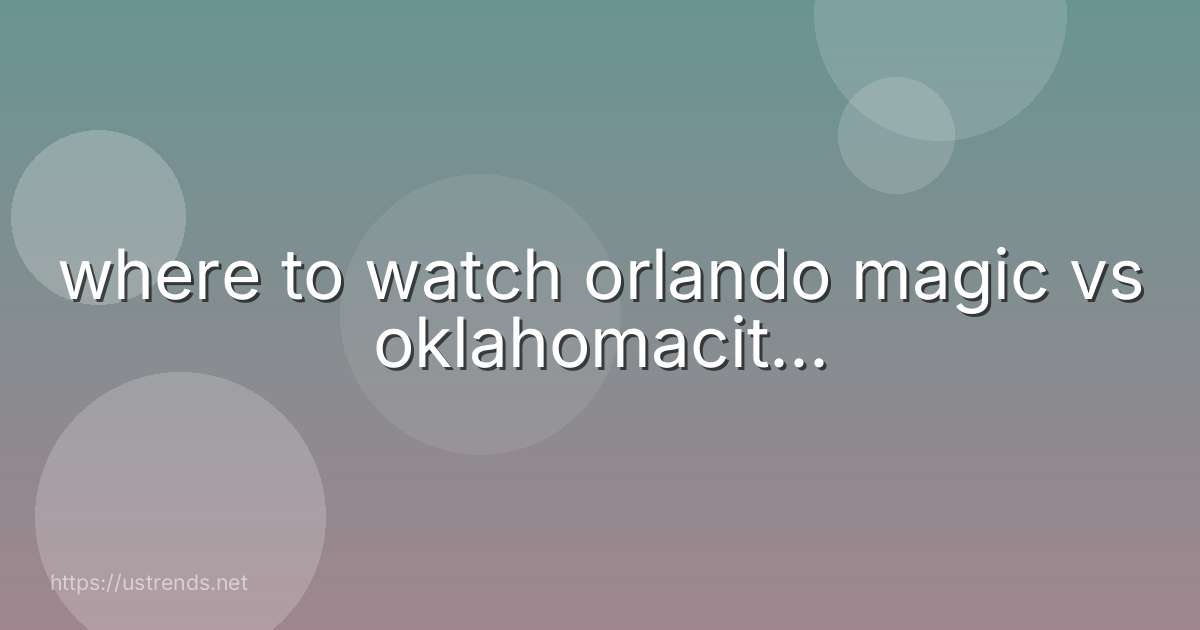 where to watch orlando magic vs oklahomacit...
