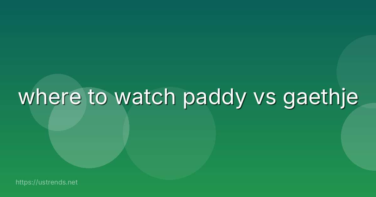 where to watch paddy vs gaethje