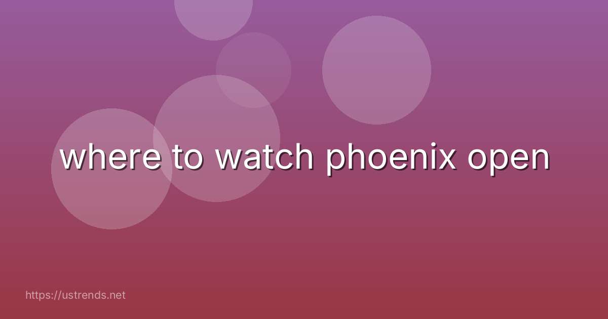 where to watch phoenix open