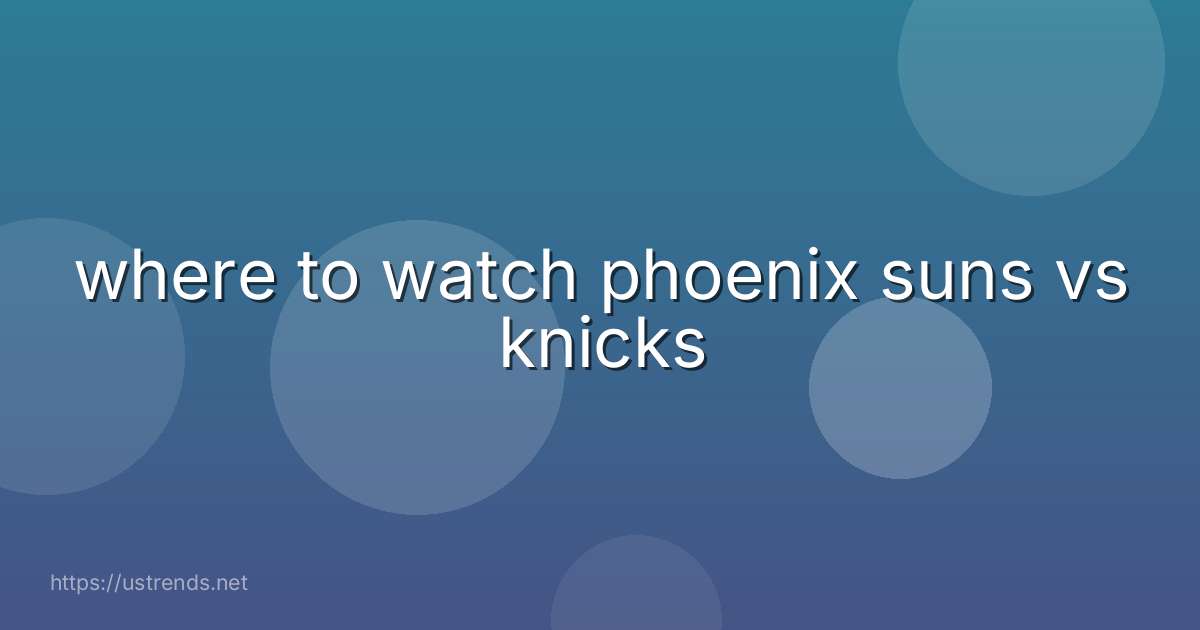 where to watch phoenix suns vs knicks