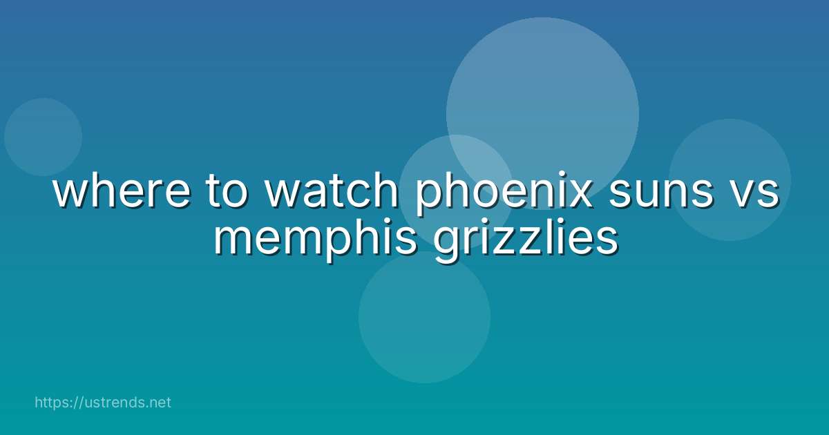where to watch phoenix suns vs memphis grizzlies