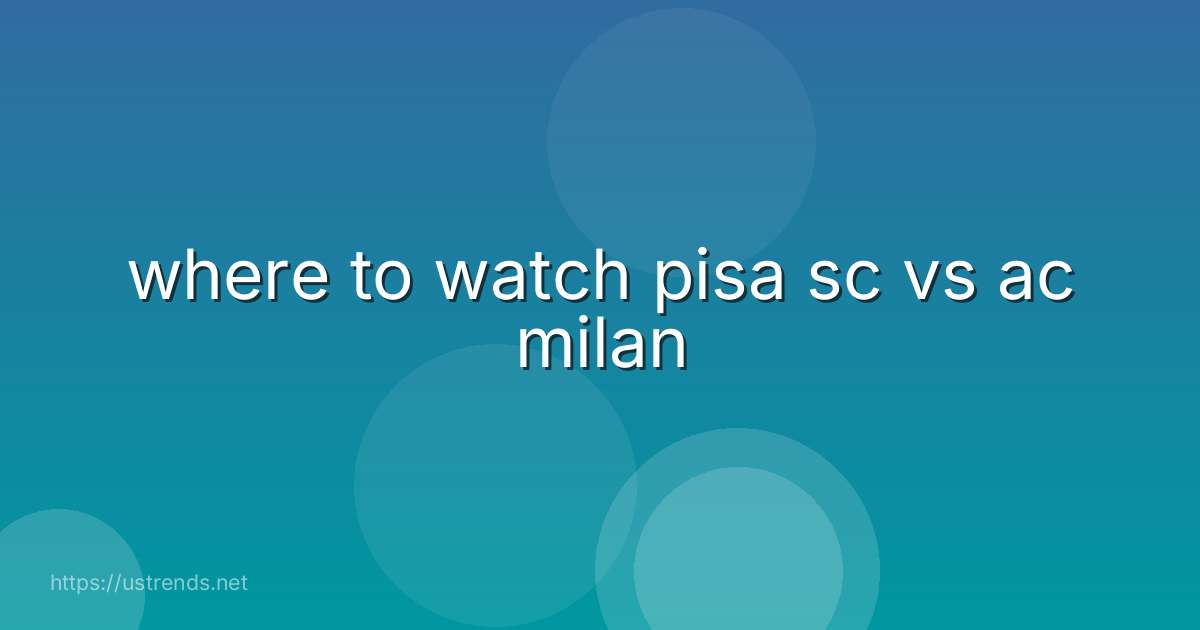where to watch pisa sc vs ac milan