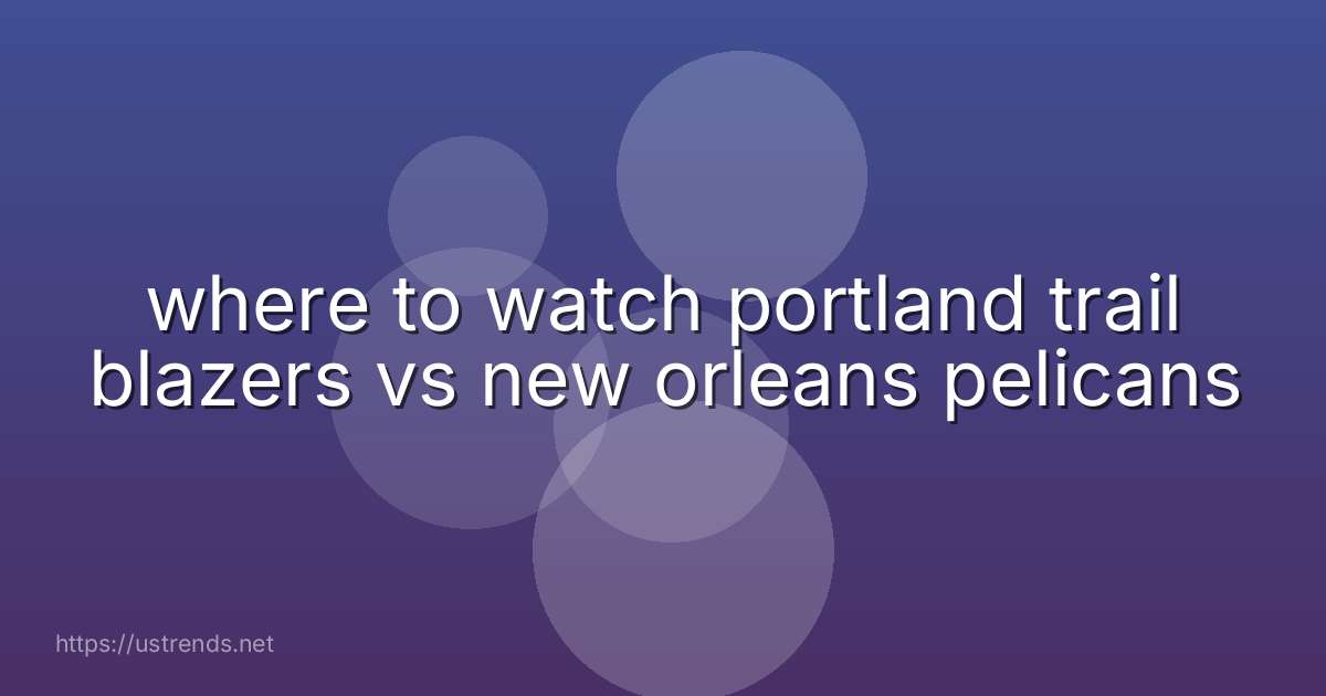 where to watch portland trail blazers vs new orleans pelicans