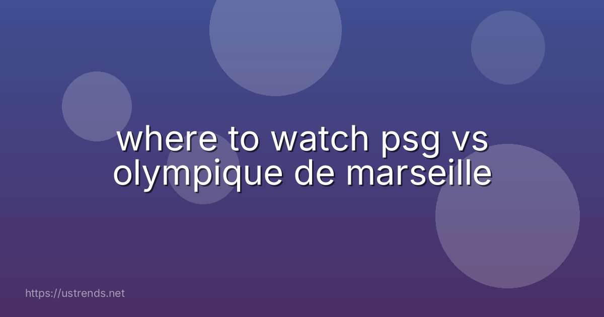 where to watch psg vs olympique de marseille