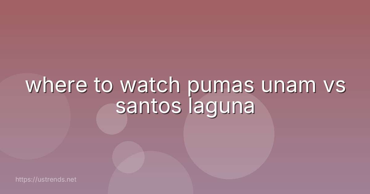 where to watch pumas unam vs santos laguna