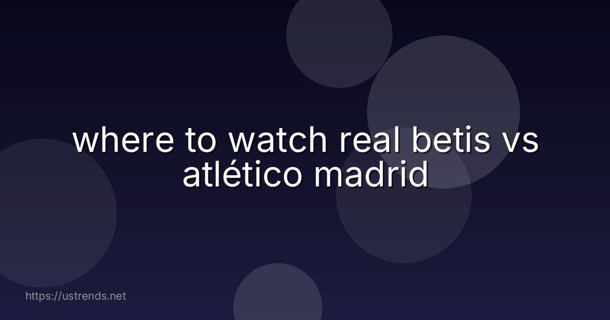 where to watch real betis vs atlético madrid
