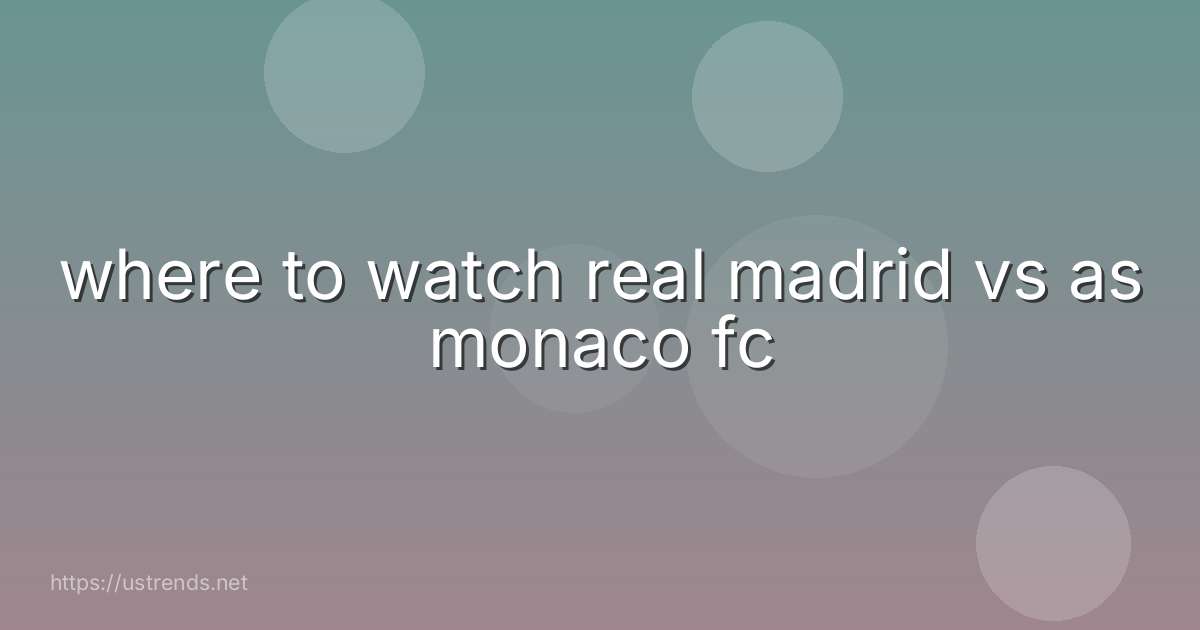 where to watch real madrid vs as monaco fc