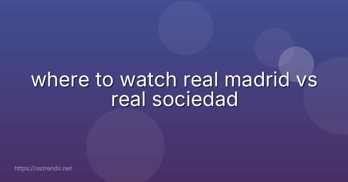 where to watch real madrid vs real sociedad
