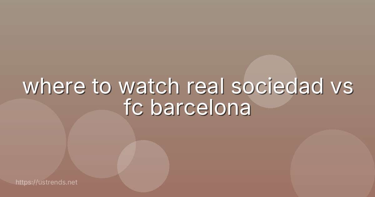 where to watch real sociedad vs fc barcelona