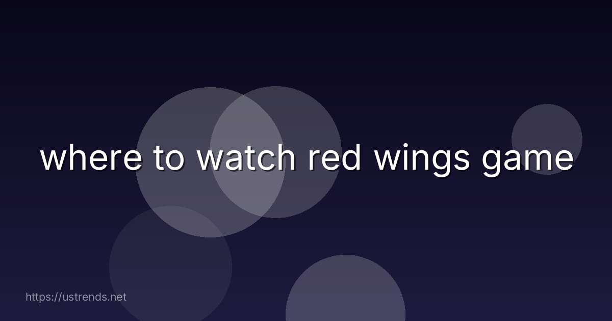 where to watch red wings game
