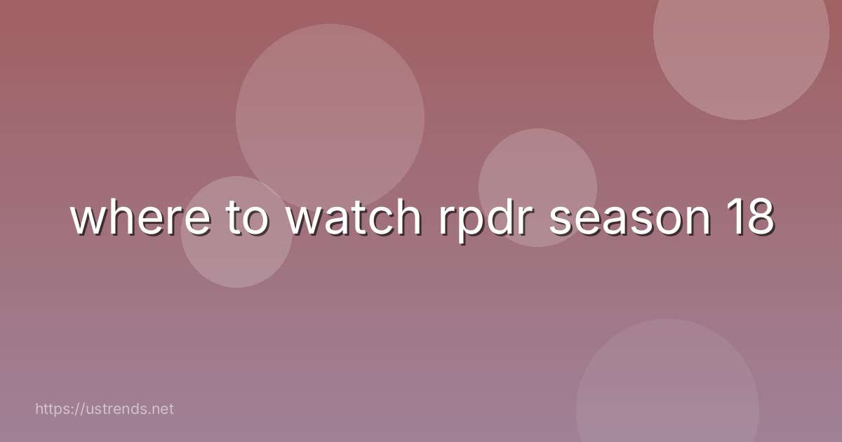 where to watch rpdr season 18