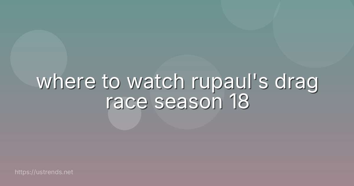 where to watch rupaul's drag race season 18