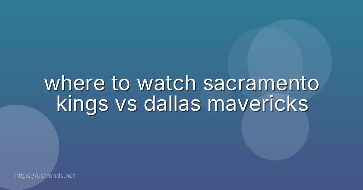 where to watch sacramento kings vs dallas mavericks