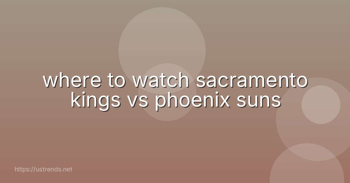 where to watch sacramento kings vs phoenix suns