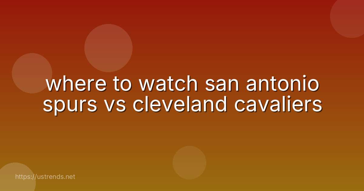 where to watch san antonio spurs vs cleveland cavaliers