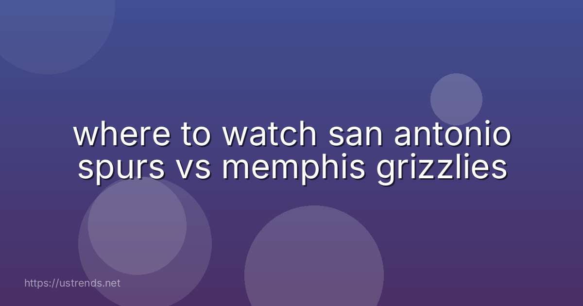 where to watch san antonio spurs vs memphis grizzlies