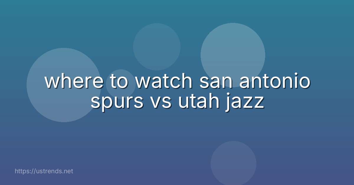 where to watch san antonio spurs vs utah jazz